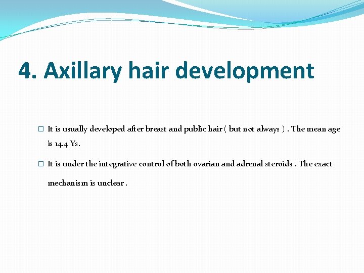 4. Axillary hair development � It is usually developed after breast and public hair