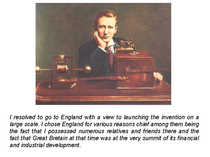 I resolved to go to England with a view to launching the invention on
