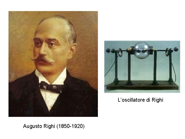L’oscillatore di Righi Augusto Righi (1850 -1920) 