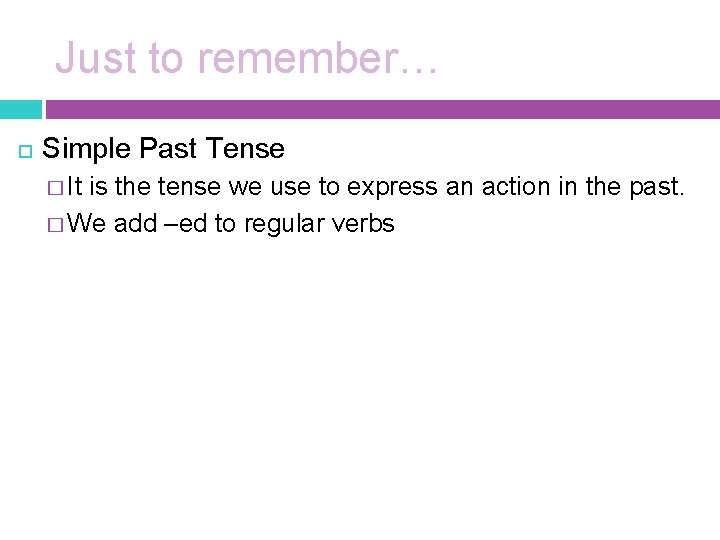 Just to remember… Simple Past Tense � It is the tense we use to