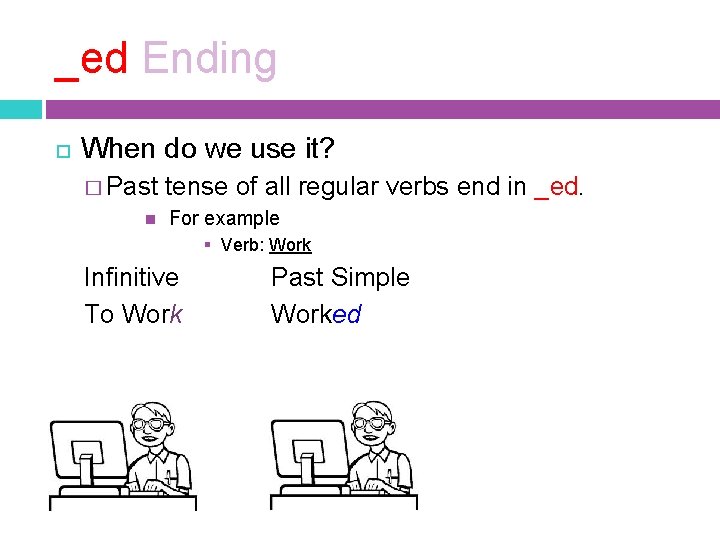 _ed Ending When do we use it? � Past tense of all regular verbs
