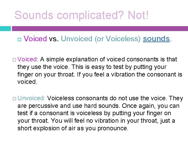 Sounds complicated? Not! Voiced vs. Unvoiced (or Voiceless) sounds. � Voiced: A simple explanation