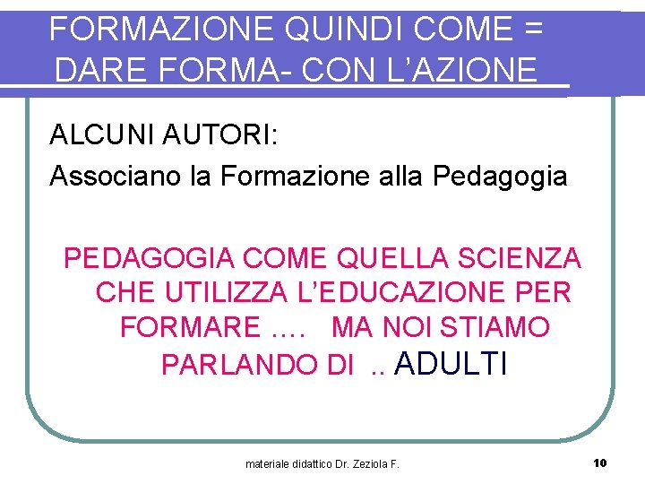 FORMAZIONE QUINDI COME = DARE FORMA- CON L’AZIONE ALCUNI AUTORI: Associano la Formazione alla