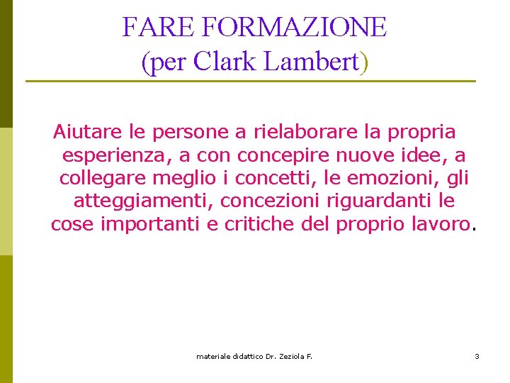 FARE FORMAZIONE (per Clark Lambert) Aiutare le persone a rielaborare la propria esperienza, a