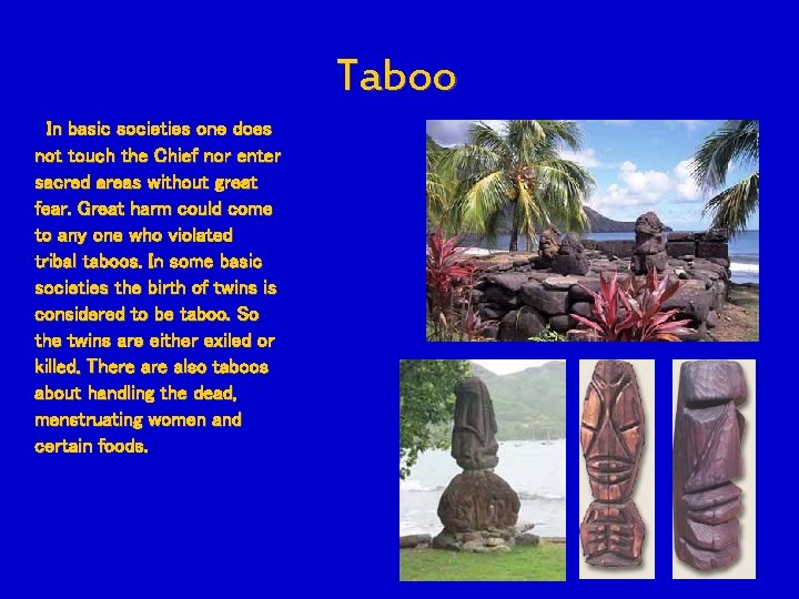 Taboo In basic societies one does not touch the Chief nor enter sacred areas