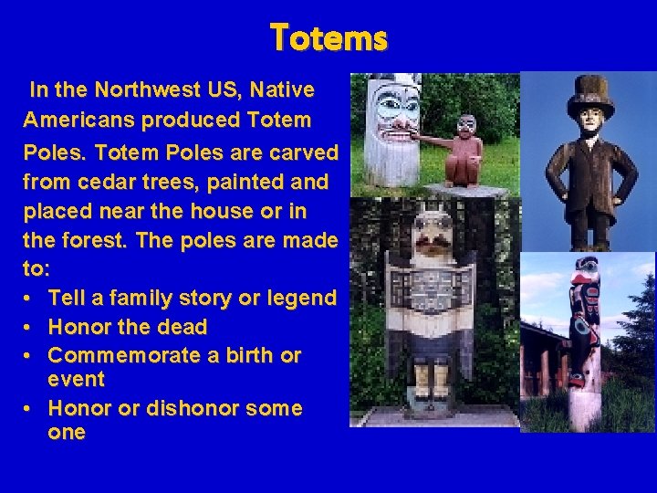 Totems In the Northwest US, Native Americans produced Totem Poles are carved from cedar