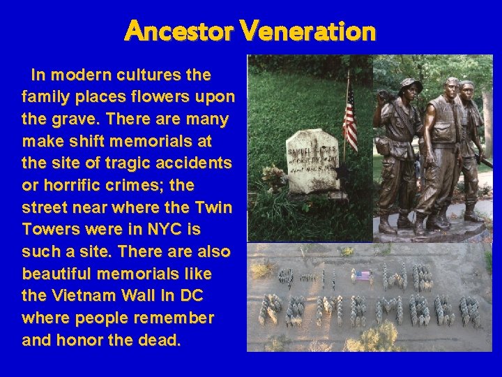 Ancestor Veneration In modern cultures the family places flowers upon the grave. There are