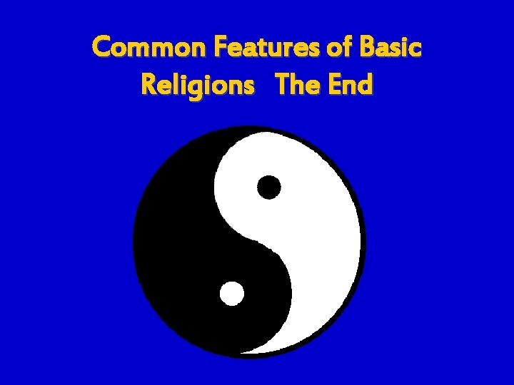 Common Features of Basic Religions The End 