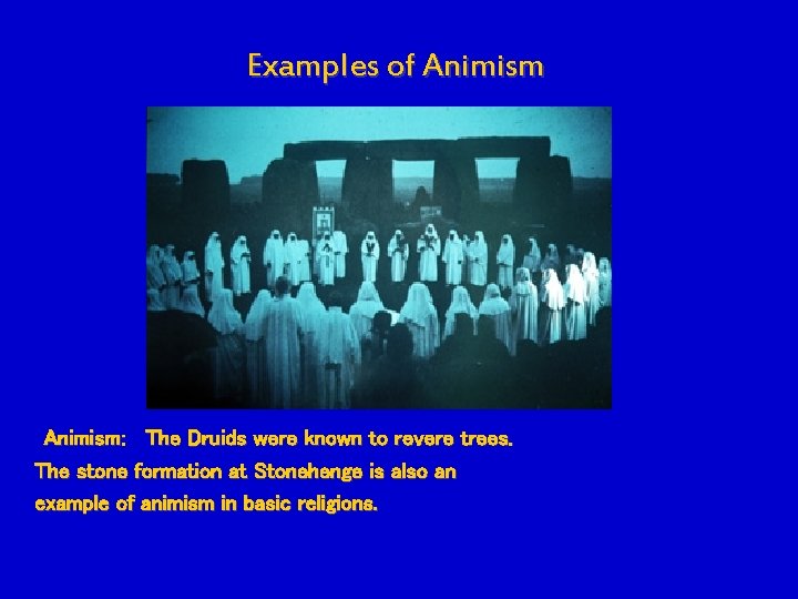 Examples of Animism: The Druids were known to revere trees. The stone formation at