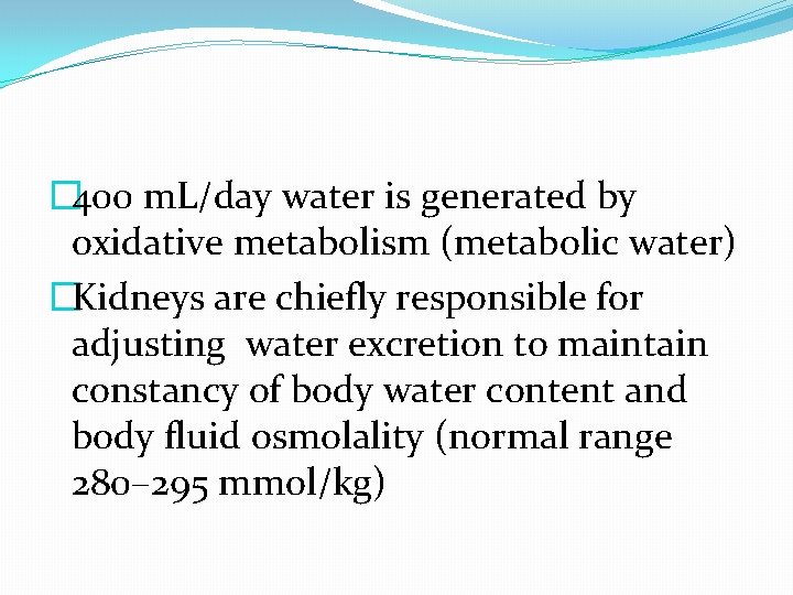 � 400 m. L/day water is generated by oxidative metabolism (metabolic water) �Kidneys are