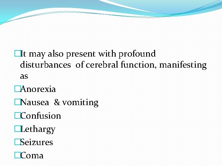 �It may also present with profound disturbances of cerebral function, manifesting as �Anorexia �Nausea