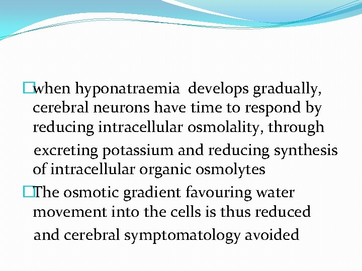 �when hyponatraemia develops gradually, cerebral neurons have time to respond by reducing intracellular osmolality,