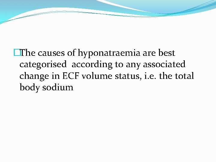 �The causes of hyponatraemia are best categorised according to any associated change in ECF