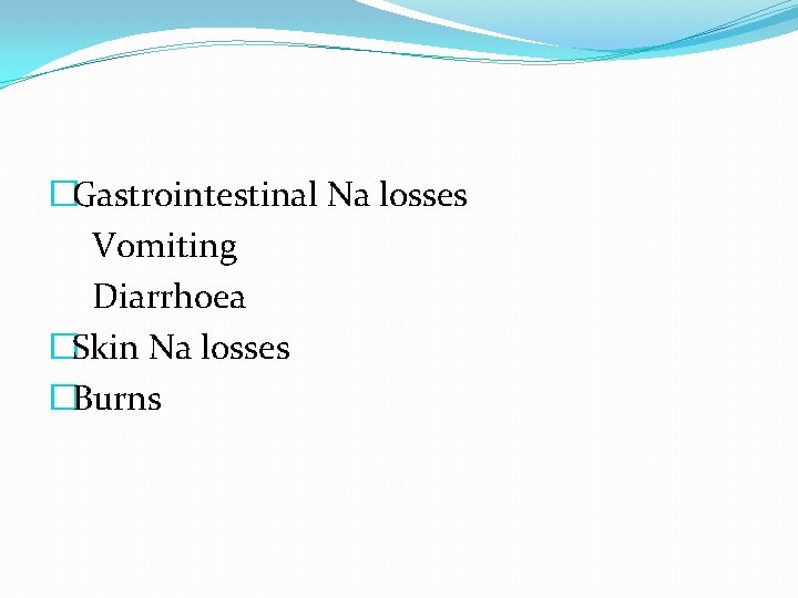 �Gastrointestinal Na losses Vomiting Diarrhoea �Skin Na losses �Burns 