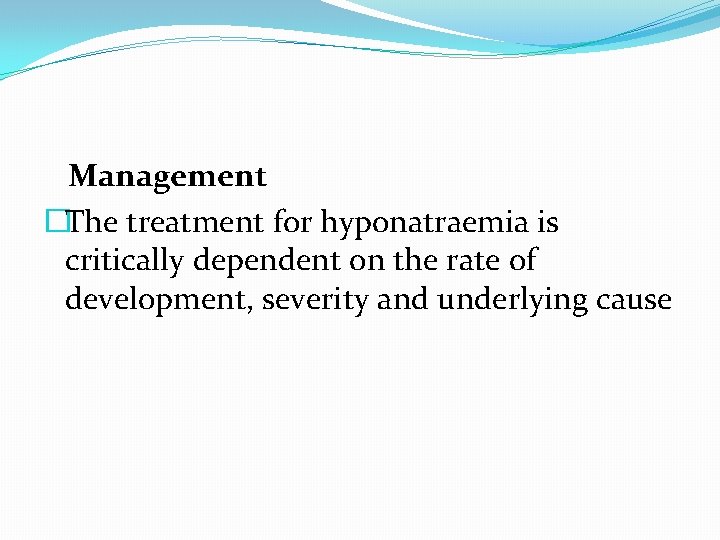 Management �The treatment for hyponatraemia is critically dependent on the rate of development, severity