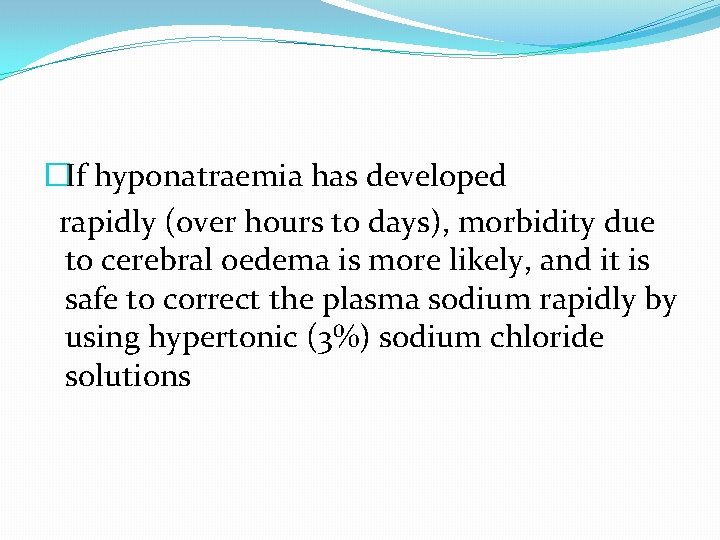 �If hyponatraemia has developed rapidly (over hours to days), morbidity due to cerebral oedema