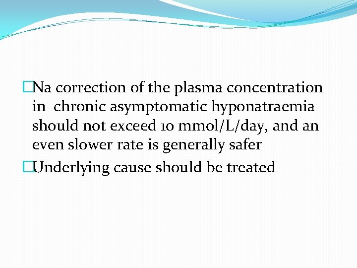 �Na correction of the plasma concentration in chronic asymptomatic hyponatraemia should not exceed 10