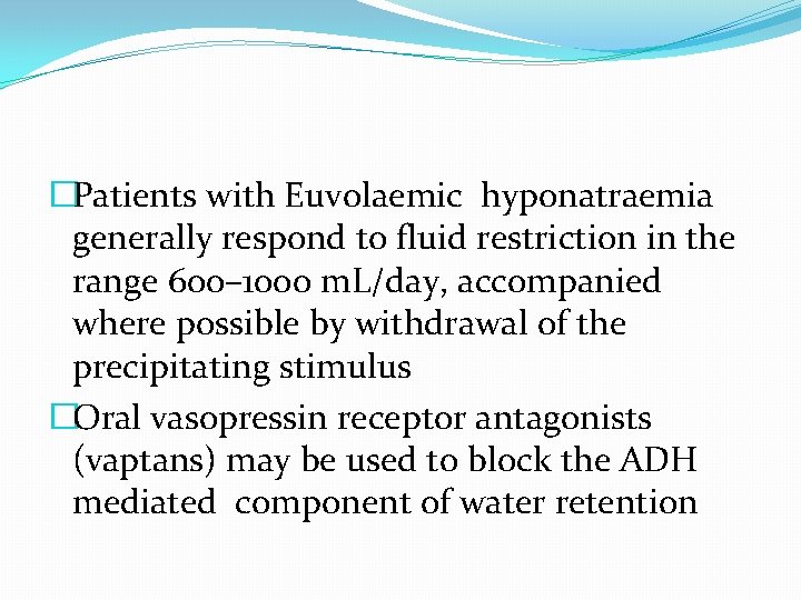 �Patients with Euvolaemic hyponatraemia generally respond to fluid restriction in the range 600– 1000