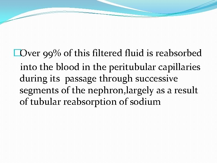 �Over 99% of this filtered fluid is reabsorbed into the blood in the peritubular