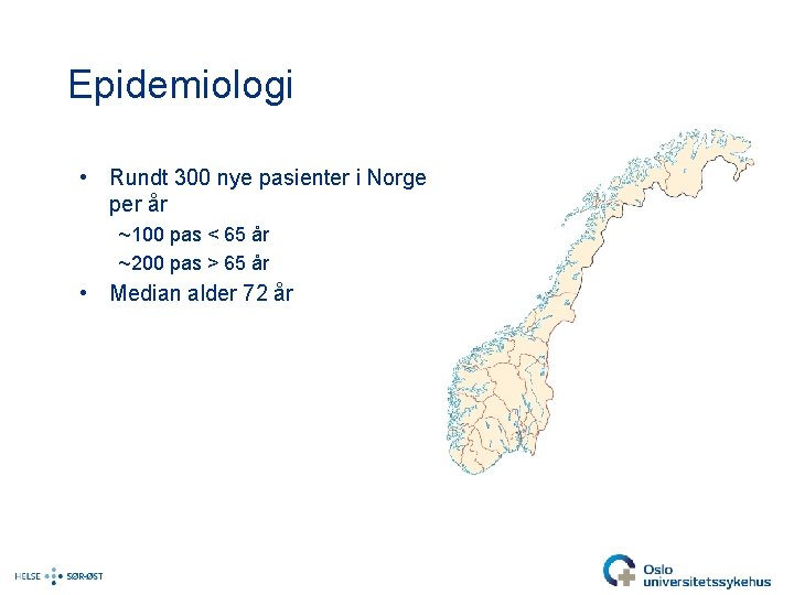 Epidemiologi • Rundt 300 nye pasienter i Norge per år ~100 pas < 65