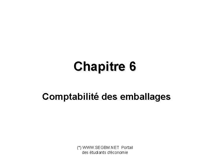 Chapitre 6 Comptabilité des emballages (*) WWW. SEGBM. NET Portail des étudiants d'économie 