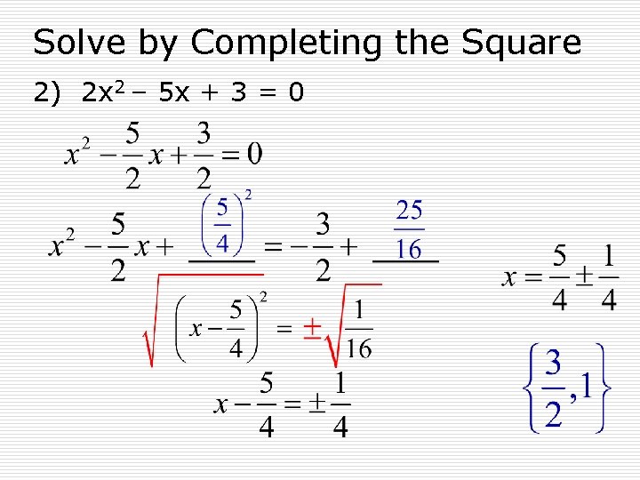 Solve by Completing the Square 2) 2 x 2 – 5 x + 3