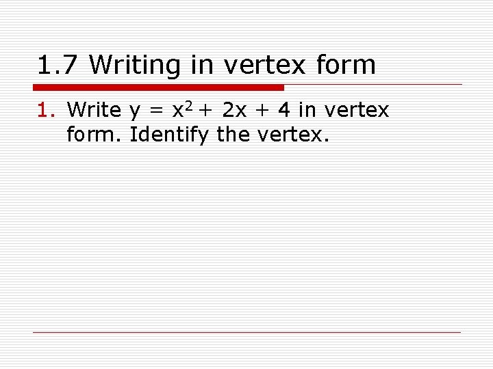 1. 7 Writing in vertex form 1. Write y = x 2 + 2