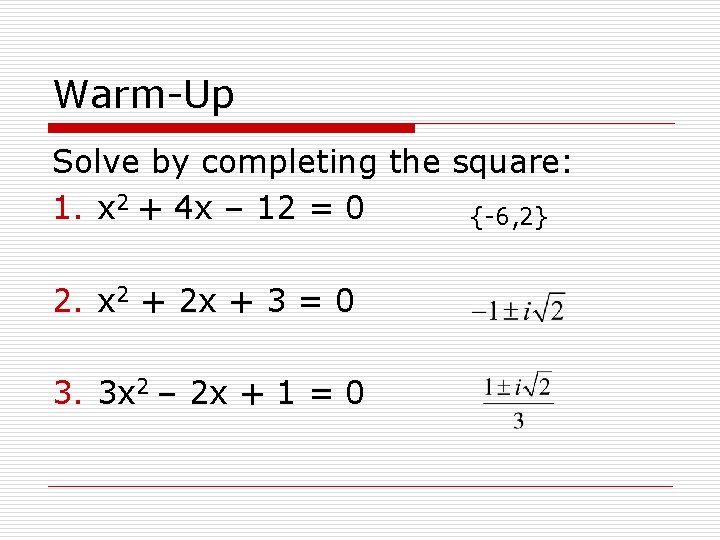 Warm-Up Solve by completing the square: 1. x 2 + 4 x – 12