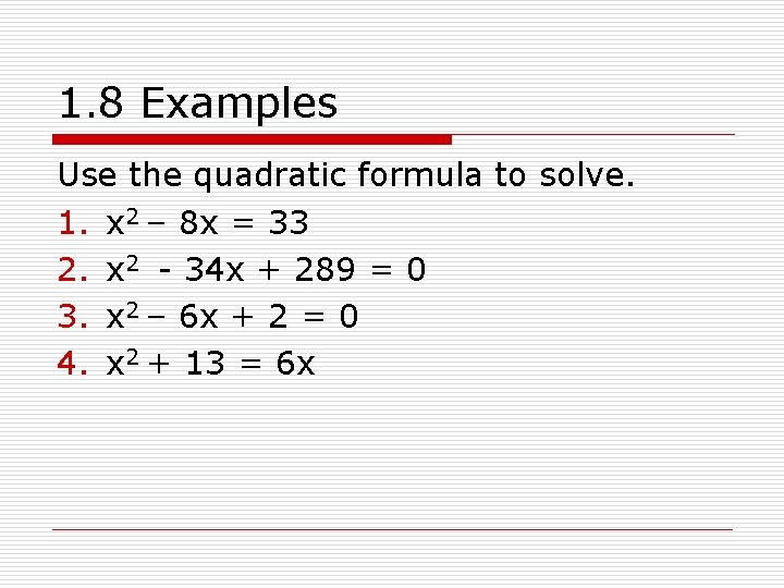 1. 8 Examples Use the quadratic formula to solve. 1. x 2 – 8