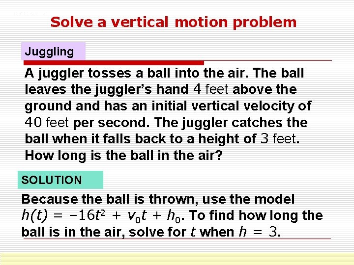 EXAMPLE 5 Solve a vertical motion problem Juggling A juggler tosses a ball into