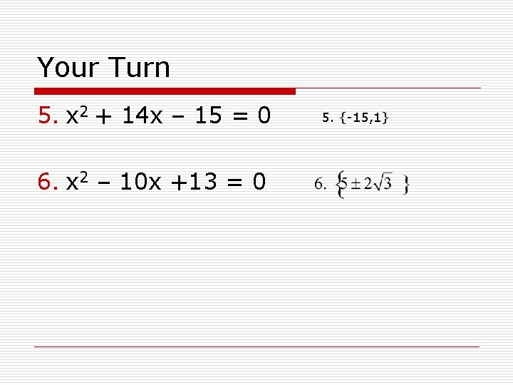 Your Turn 5. x 2 + 14 x – 15 = 0 6. x