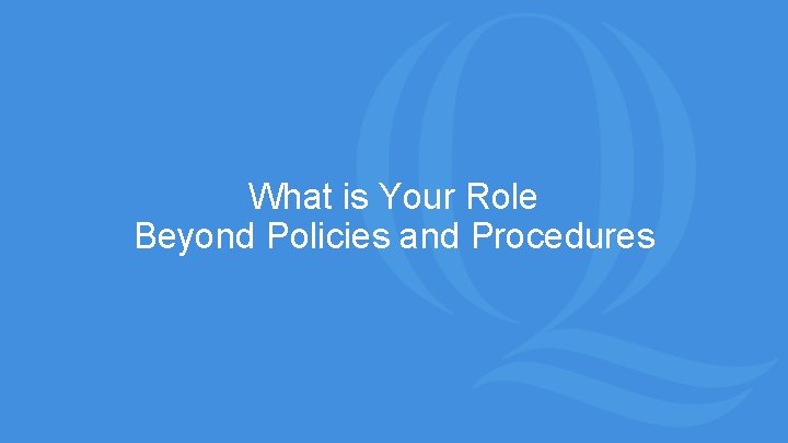 What is Your Role Beyond Policies and Procedures 