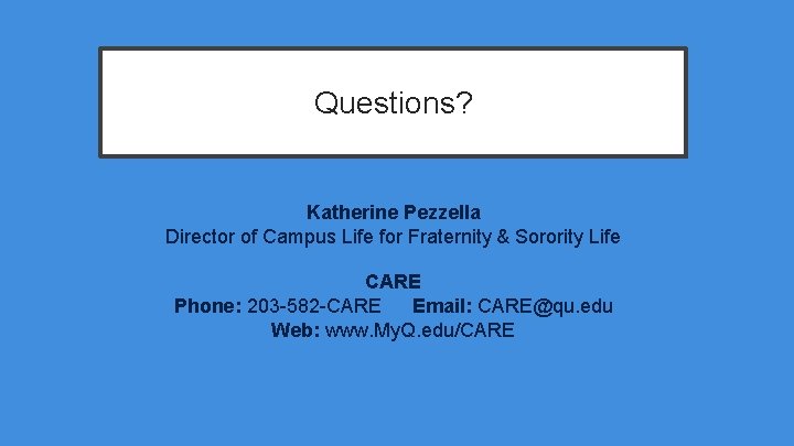 Questions? Katherine Pezzella Director of Campus Life for Fraternity & Sorority Life CARE Phone: