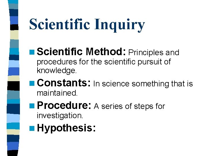 Scientific Inquiry n Scientific Method: Principles and procedures for the scientific pursuit of knowledge.