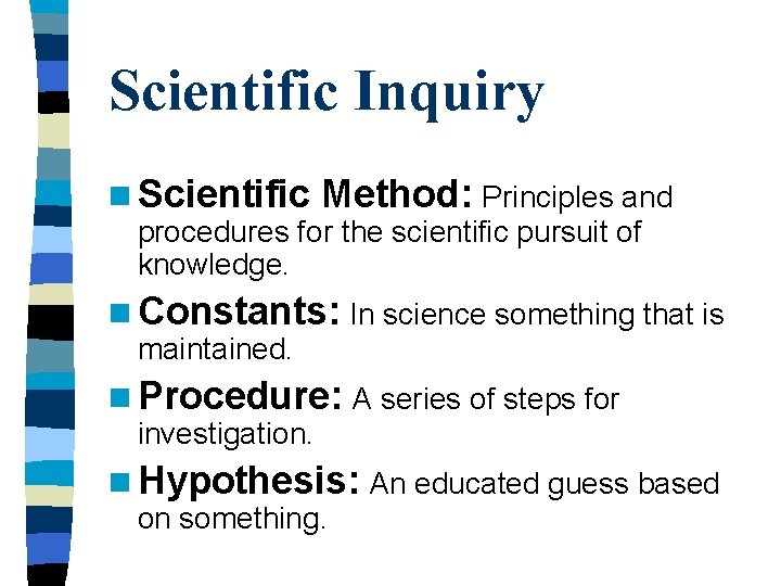 Scientific Inquiry n Scientific Method: Principles and procedures for the scientific pursuit of knowledge.