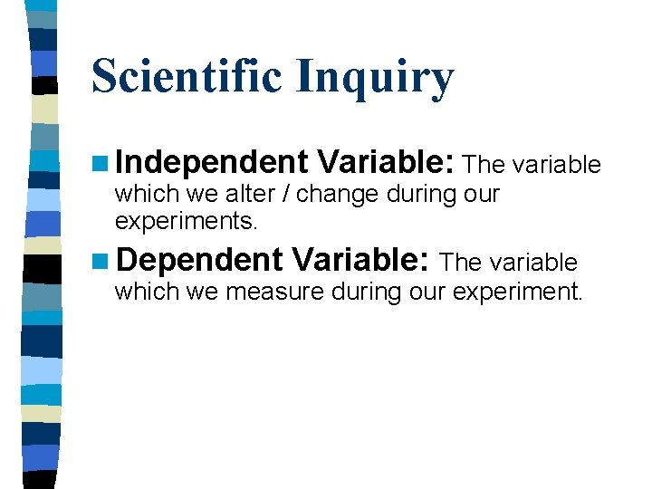 Scientific Inquiry n Independent Variable: The variable which we alter / change during our