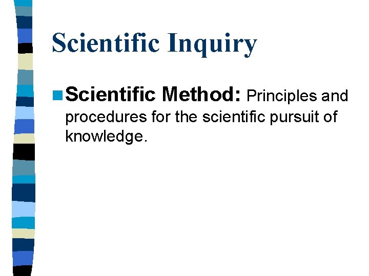 Scientific Inquiry n Scientific Method: Principles and procedures for the scientific pursuit of knowledge.