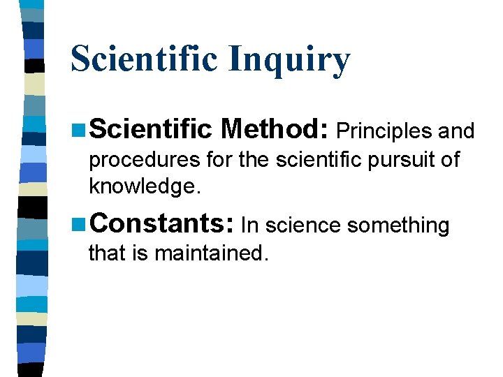 Scientific Inquiry n Scientific Method: Principles and procedures for the scientific pursuit of knowledge.