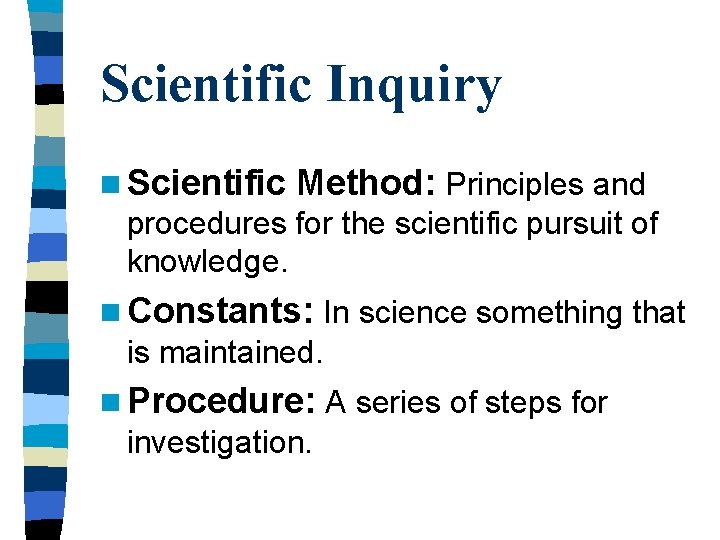 Scientific Inquiry n Scientific Method: Principles and procedures for the scientific pursuit of knowledge.