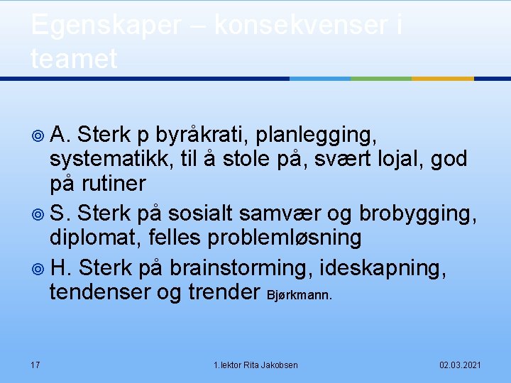 Egenskaper – konsekvenser i teamet ¥ A. Sterk p byråkrati, planlegging, systematikk, til å