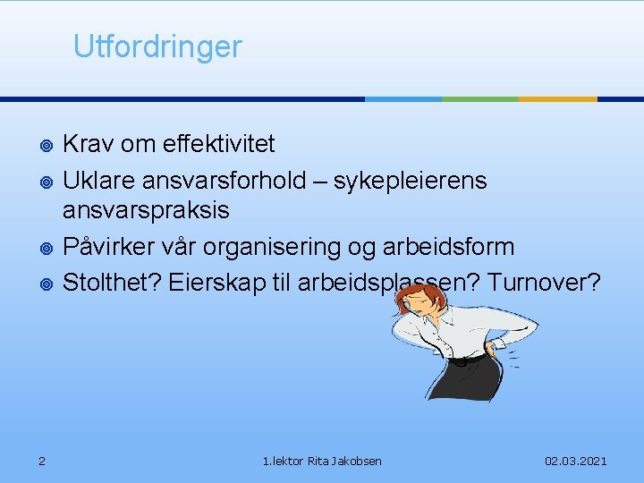 Utfordringer ¥ ¥ 2 Krav om effektivitet Uklare ansvarsforhold – sykepleierens ansvarspraksis Påvirker vår