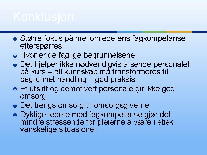 Konklusjon ¥ ¥ ¥ Større fokus på mellomlederens fagkompetanse etterspørres Hvor er de faglige