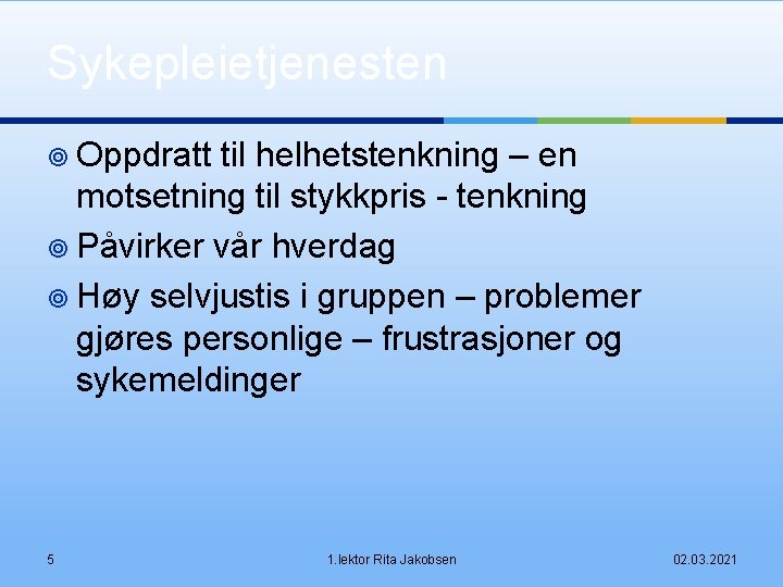 Sykepleietjenesten ¥ Oppdratt til helhetstenkning – en motsetning til stykkpris - tenkning ¥ Påvirker