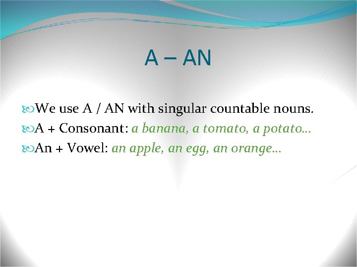 A – AN We use A / AN with singular countable nouns. A +