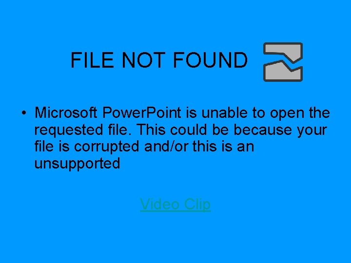 FILE NOT FOUND • Microsoft Power. Point is unable to open the requested file.