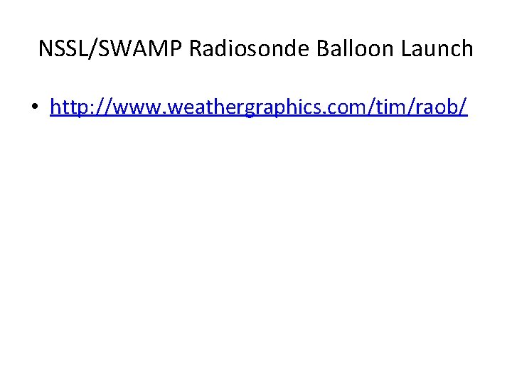 NSSL/SWAMP Radiosonde Balloon Launch • http: //www. weathergraphics. com/tim/raob/ 