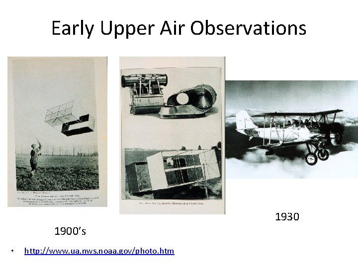 Early Upper Air Observations 1900’s • http: //www. ua. nws. noaa. gov/photo. htm 1930