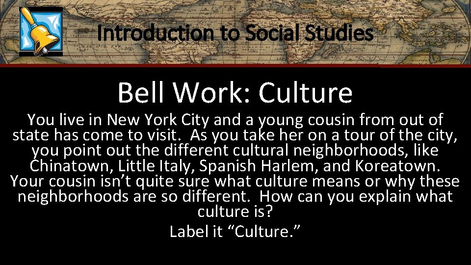 Introduction to Social Studies Bell Work: Culture You live in New York City and