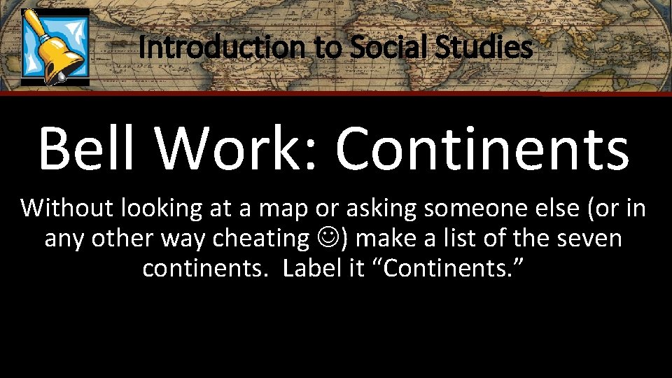 Introduction to Social Studies Bell Work: Continents Without looking at a map or asking