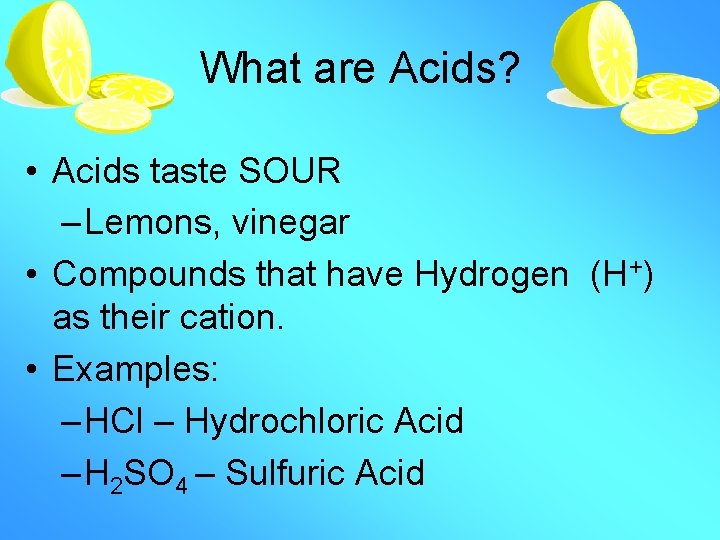 What are Acids? • Acids taste SOUR – Lemons, vinegar • Compounds that have